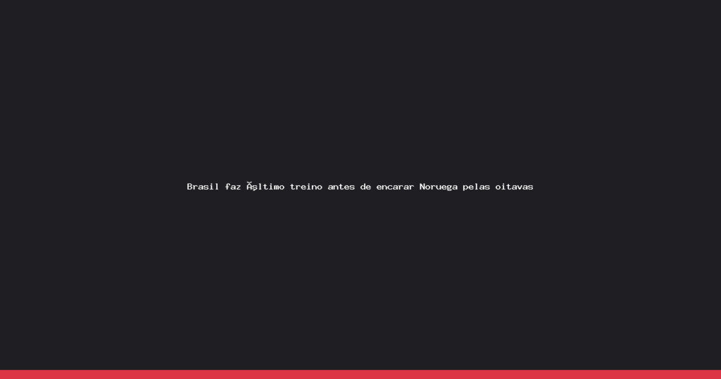 Brasil finaliza preparação e foca em duelo decisivo contra Noruega nas oitavas da Copa