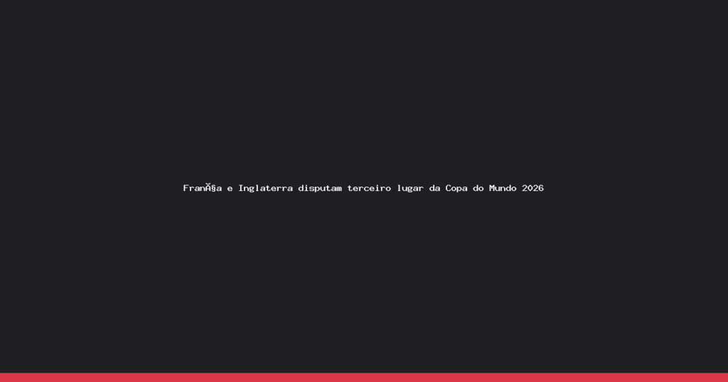 França e Inglaterra: A rivalidade histórica que define a disputa pelo terceiro lugar na Copa 2026
